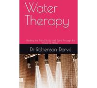 Water Therapy: Healing the Mind, Body, and Spirit Through the Power of Water