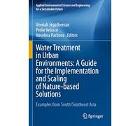 Water Treatment in Urban Environments: A Guide for the Implementation and Scaling of Nature-based Solutions: Examples from South/Southeast Asia ... and Engineering for a Sustainable Future)