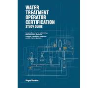 WATER TREATMENT OPERATOR CERTIFICATION STUDY GUIDE: Complete Exam Prep for Safe Drinking Water Operations, Treatment Processes, Calculations, Compliance, and 800+ Practice Questions
