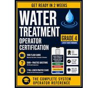 Water Treatment Operator Certification Study Guide - Grade 4: The Complete System Operator Reference - Class IV / Level IV Certification Preparation. ... Complete Water Treatment Operator Series)