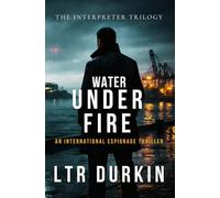 Water Under Fire: An International Espionage Thriller of Tactical Genius and Final Justice (The Interpreter)