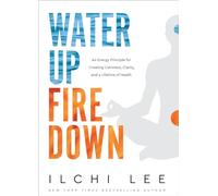 Water Up Fire Down: An Energy Principle for Creating Calmness, Clarity, and a Lifetime of Health