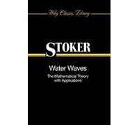 Water Waves: The Mathematical Theory with Applications: 36 (Wiley Classics Library)