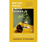 Water, Wood, and Wild Things: Learning Craft and Cultivation in a Japanese Mountain Town