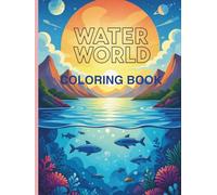 WATER WORLD COLORING BOOK: Dive into a magical sea of colors