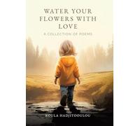 Water Your Flowers With Love: A Collection of Poems