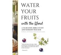 Water Your Fruits With The Word: A Year Long Bible Study and Sermon Tracker Journal