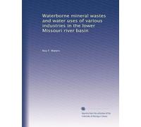 Waterborne mineral wastes and water uses of various industries in the lower Missouri river basin