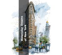 Watercolor Dreams of New York: A Softly Painted Journey Through the Streets, Skylines, and Hidden Corners of the City (Cities in Watercolor)