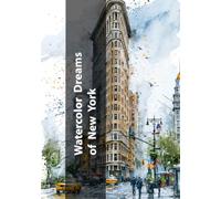 Watercolor Dreams of New York: A Softly Painted Journey Through the Streets, Skylines, and Hidden Corners of the City (Cities in Watercolor)