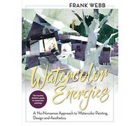 Watercolor Energies: A No-Nonsense Approach to Watercolor Painting, Design and Esthetics