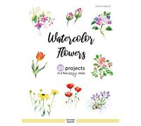 Watercolor Flowers: 30 projects in a few easy steps