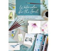 Watercolor For The Soul: Simple painting projects for beginners, to calm, soothe and inspire