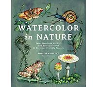 Watercolor in Nature: Paint Woodland Wildlife and Botanicals with 20 Beginner-Friendly Projects