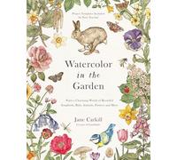Watercolor in the Garden: Paint a Charming World of Beautiful Songbirds, Baby Animals, Flowers and More