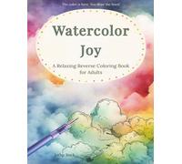 Watercolor Joy: A Relaxing Reverse Coloring Book for Adults (Watercolor Calm)
