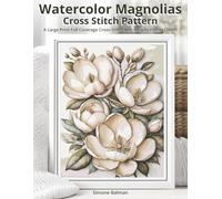 Watercolor Magnolias Cross Stitch Pattern: A Large Print Full Coverage Cross-Stitch with Easy-to-Follow Charts