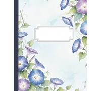 Watercolor Morning Glory September Birth Flower Composition Notebook: A Blue Floral Botanical Journal with Climbing Vine Art | Birthday Gift Notebook for Women, Gardeners, and Students