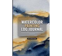 Watercolor Painting Log Journal: Premium Artist Studio Notebook to Swatch Paints, Record Color Mixes, Plan Plein Air Sessions, and Log Artwork Projects