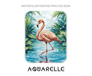 Watercolor Painting Practice Book: Aquarelle: An Artistic Journey to Capture Life's Beautiful Moments in Luminous Color