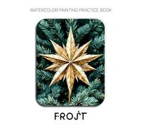 Watercolor Painting Practice Book: Frost: A Delicate Watercolor Journey into Winter's Icy Beauty and Cozy Moments
