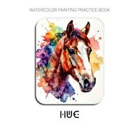 Watercolor Painting Practice Book - Hue: An Explosive Journey into Colorful Horses & Fluid Watercolor Techniques
