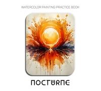 Watercolor Painting Practice Book - Nocturne: An Explosive Journey into Moody Atmospheres and Saturated Emotion