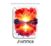 Watercolor Painting Practice Book - Shimmer: A Collection of Luminous Sunrises & Sunsets for Mastering Fluid Watercolor Techniques