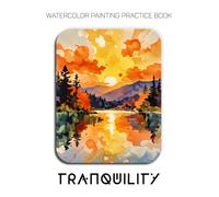 Watercolor Painting Practice Book - Tranquility: An Explosive Journey into Luminous Landscapes & Fluid Watercolor Techniques