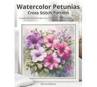 Watercolor Petunias Cross Stitch Pattern: A Large Print Full Coverage Cross-Stitch with Easy-to-Follow Charts