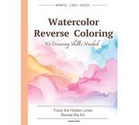Watercolor Reverse Coloring: Trace the Watercolor Lines and Discover the Hidden Art | Relaxing Reverse Coloring Activity Book for Adults (Mindful Lines Series)