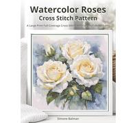 Watercolor Roses Cross Stitch Pattern: A Large Print Full Coverage Cross-Stitch with Easy-to-Follow Charts