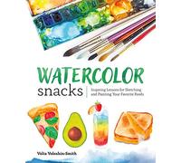 Watercolor Snacks: Inspiring Lessons for Sketching and Painting Your Favourite Foods
