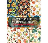 Watercolor Vietnamese Cuisine: Beautifully Illustrated Sheets for Mixed Media Art, Gift Wrapping, Decoupage, and Culinary-Themed Crafts