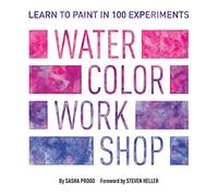 Watercolor Workshop: Learn to Paint in 100 Experiments