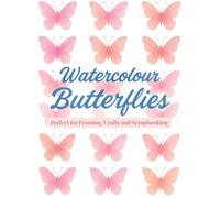 Watercolour Butterflies: A Collection of Beautiful Designs Perfect for Framing, Crafts & Scrapbooking