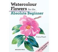 Watercolour Flowers for the Absolute Beginner (Absolute Beginner Art)