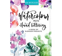 Watercolour Meets Hand Lettering: The Project Book of Pretty Watercolour with Hand Lettering