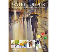 Watercolour: Techniques and Tutorials for the Complete Beginner