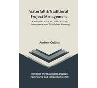 Waterfall & Traditional Project Management: A Practical Guide to Linear Delivery, Governance, and Risk-Driven Planning | With Real-World Examples, Decision Frameworks, and Comparison Models