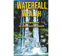 Waterfall Wealth: A simple path to safe and lasting wealth