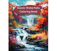 Waterfalls Coloring Book for Adults and Teens: A Relaxing and Scenic Collection of 50 Beautiful Waterfall Designs for Stress Relief and Mindfulness: ... Designs for Relaxation and Creativity
