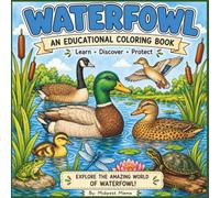 Waterfowl: An Educational Coloring Book: A Fun Educational Coloring Book About Ducks, Geese, Swans, Wetlands, Bird Identification, Nature, Wildlife, and Conservation for Kids
