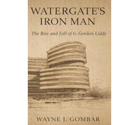 Watergate’s Iron Man:: The Rise and Fall of G. Gordon Liddy