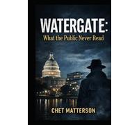 Watergate: What the Public Never Read (History's Famous Stories: Truth or Fiction)