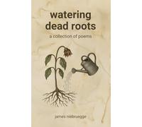 Watering Dead Roots: A Collection of Poems