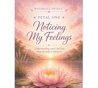 Waterlily Petals: Noticing My Feelings: Petal One - Understanding what I feel and what my body is telling me