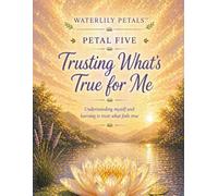 Waterlily Petals: Trusting What's True for Me: Petal Five - Understanding myself and learning to trust what feels true