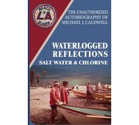 Waterlogged Reflections: Salt Water and Chlorine: The Unauthorized Autobiography of Michael J. Caldwell