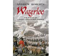 Waterloo: 18 de junio de 1815 : la batalla por la Europa moderna (Hitos)